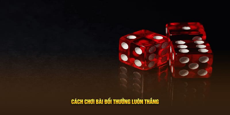 Cách chơi bài đổi thưởng luôn thắng